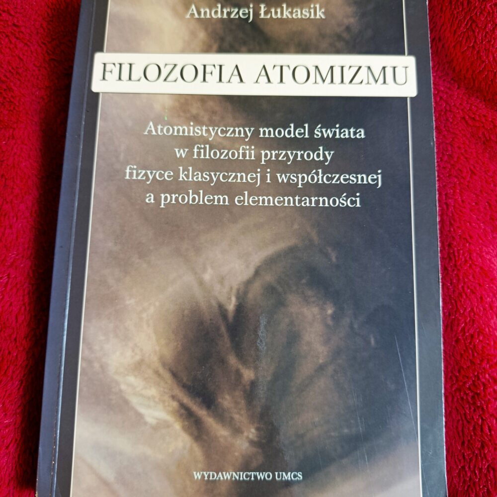 Andrzej Łukasik, "Filozofia atomizmu. Atomistyczny model świata w filozofii przyrody, fizyce klasycznej i współczesnej a problem elementarności" [2006]