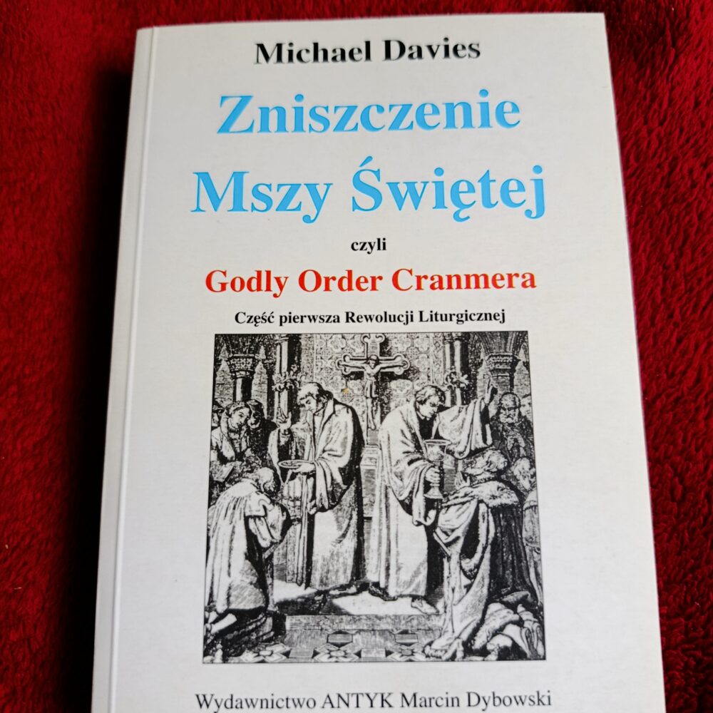 Michael Davies, "Zniszczenie Mszy Świętej czyli Godly Order Cranmera. Część pierwsza Rewolucji Liturgicznej" [2016]