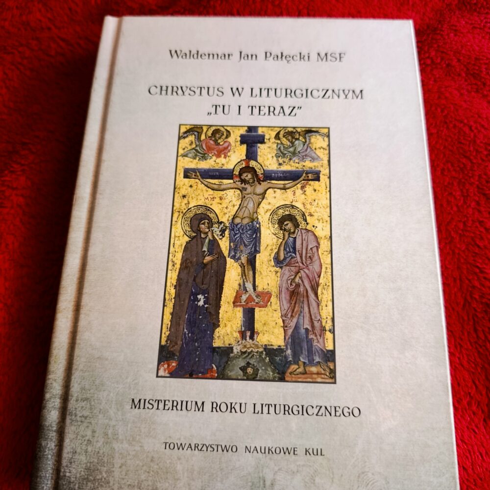 Waldemar J. Pałęcki MSF, "Chrystus w liturgicznym 'tu i teraz'. Misterium roku liturgicznego" [2024]