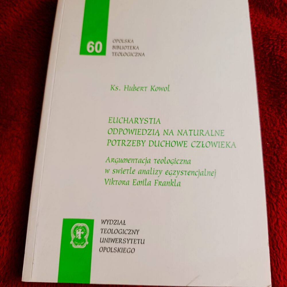 Ks. Hubert Kowol, "Eucharystia odpowiedzią na naturalne potrzeby duchowe człowieka. Argumentacja teologiczna w świetle analizy egzystencjalnej Viktora Emila Frankla" [2003]