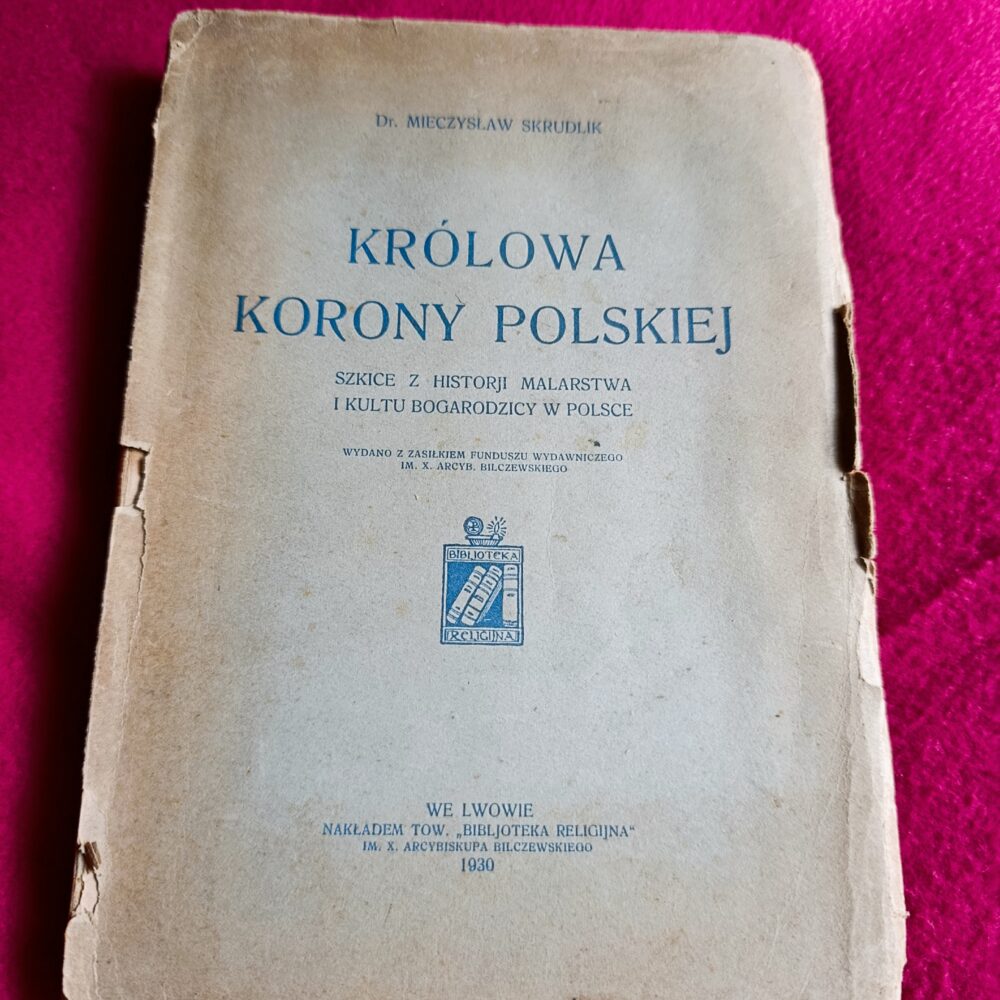 Dr Mieczysław Skrudlik, "Królowa Korony Polskiej. Szkice z historji malarstwa i kultu Bogarodzicy w Polsce" [1930]