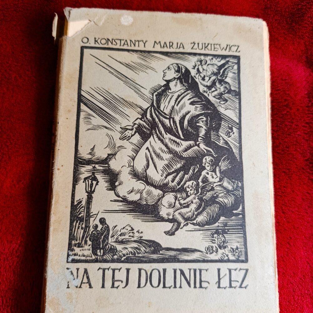 O. Konstanty M. Żukiewicz, "Na tej łez dolinie. Rozważania różańcowe" [1929]
