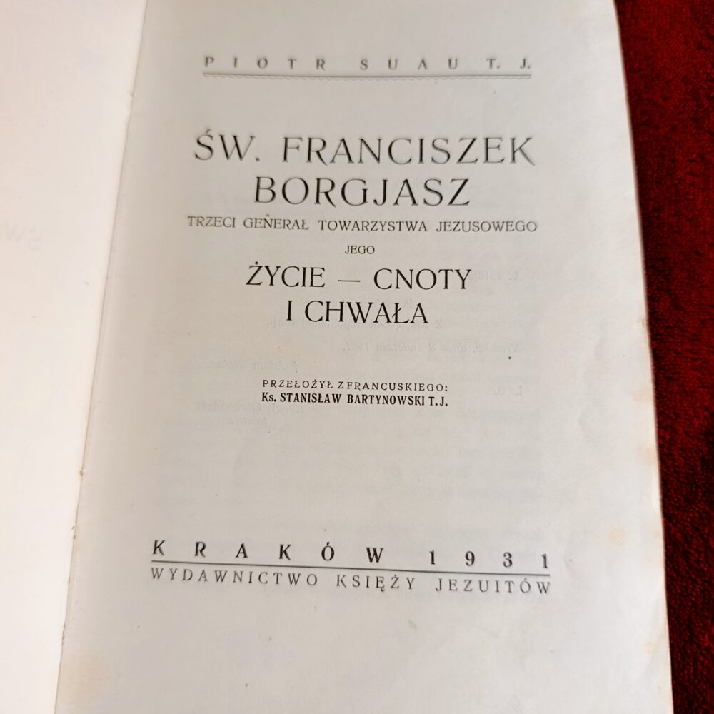 Piotr Suau T. J., "Św. Franciszek Borgjasz. Trzeci generał Towarzystwa Jezusowego. Jego życie, cnoty i chwała" [1931]