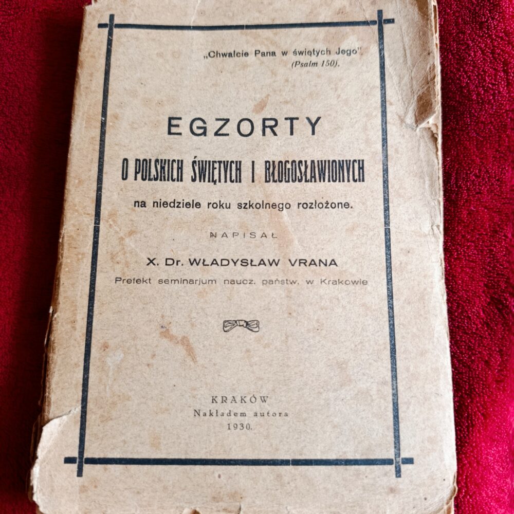 X. Dr. Władysław Vrana, "Egzorty o polskich świętych i błogosławionych na niedziele roku szkolnego rozłożone" [1930]