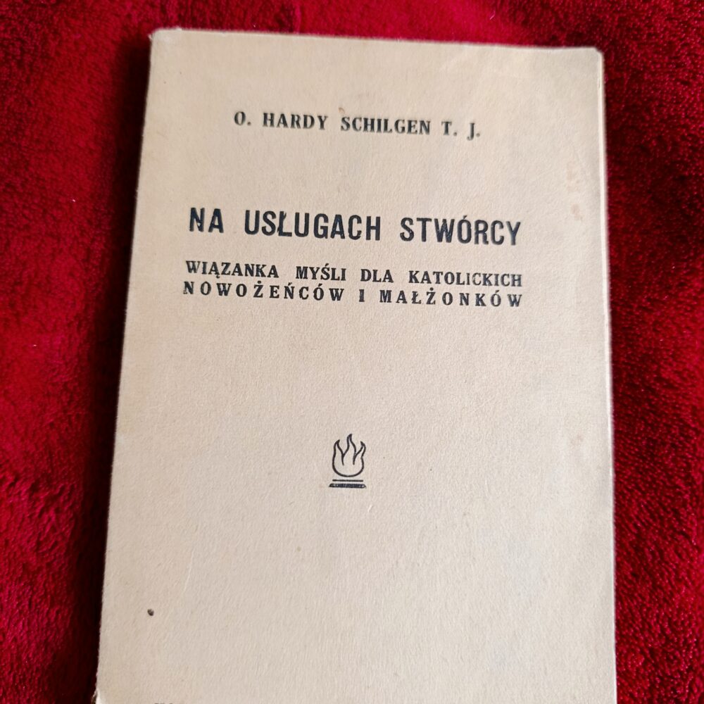 O. Hardy Schilgen T. J., "Na usługach Stwórcy. Wiązanka myśli dla katolickich nowożeńców i małżonków" [1935]